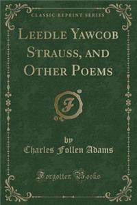 Leedle Yawcob Strauss, and Other Poems (Classic Reprint)