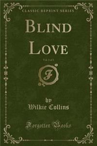 Blind Love, Vol. 3 of 3 (Classic Reprint)