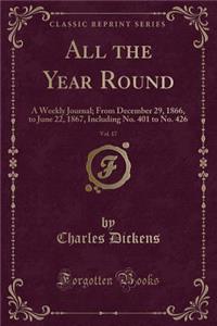 All the Year Round, Vol. 17: A Weekly Journal; From December 29, 1866, to June 22, 1867, Including No. 401 to No. 426 (Classic Reprint)