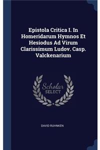 Epistola Critica I. In Homeridarum Hymnos Et Hesiodus Ad Virum Clarissimum Ludov. Casp. Valckenarium