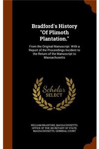 Bradford's History Of Plimoth Plantation.: From the Original Manuscript. With a Report of the Proceedings Incident to the Return of the Manuscript to Massachusetts