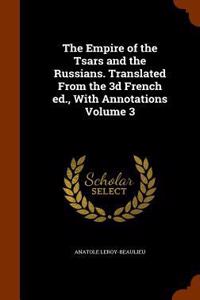 Empire of the Tsars and the Russians. Translated From the 3d French ed., With Annotations Volume 3