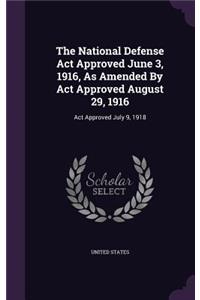 The National Defense ACT Approved June 3, 1916, as Amended by ACT Approved August 29, 1916