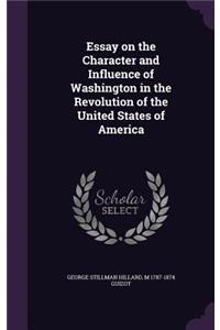 Essay on the Character and Influence of Washington in the Revolution of the United States of America