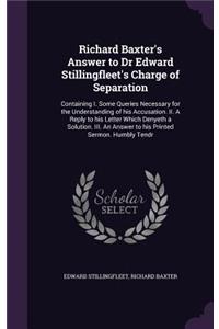 Richard Baxter's Answer to Dr Edward Stillingfleet's Charge of Separation