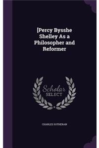 [Percy Bysshe Shelley As a Philosopher and Reformer