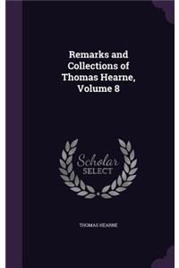 Remarks and Collections of Thomas Hearne, Volume 8