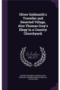 Oliver Goldsmith's Traveller and Deserted Village, Also Thomas Gray's Elegy in a Country Churchyard;