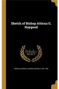 Sketch of Bishop Atticus G. Haygood