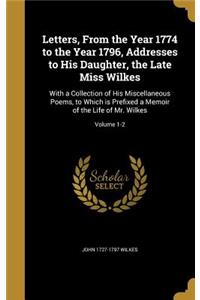 Letters, From the Year 1774 to the Year 1796, Addresses to His Daughter, the Late Miss Wilkes