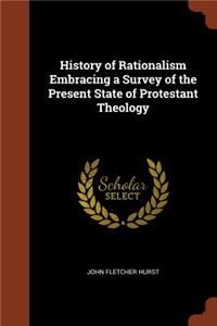 History of Rationalism Embracing a Survey of the Present State of Protestant Theology