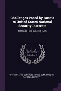 Challenges Posed by Russia to United States National Security Interests