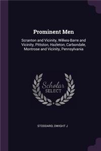 Prominent Men: Scranton and Vicinity, Wilkes-Barre and Vicinity, Pittston, Hazleton, Carbondale, Montrose and Vicinity, Pennsylvania