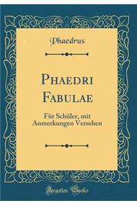 Phaedri Fabulae: FÃ¼r SchÃ¼ler, Mit Anmerkungen Versehen (Classic Reprint)