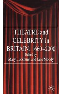 Theatre and Celebrity in Britain 1660-2000