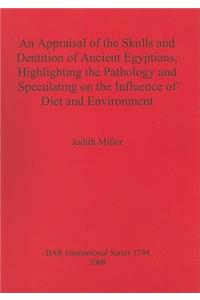 Appraisal of the Skulls and Dentition of Ancient Egyptians, Highlighting the Pathology and Speculating on the Influence of Diet and Environment