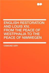 English Restoration and Louis XIV, from the Peace of Westphalia to the Peace of Nimwegen