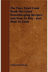 The Pure Food Cook Book the Good Housekeeping Recipes, Just How to Buy - Just How to Cook