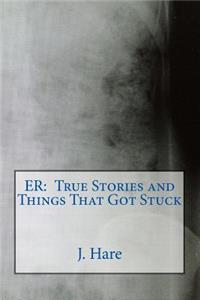 Er: True Stories and Things That Got Stuck