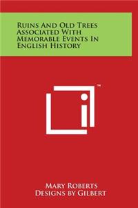 Ruins and Old Trees Associated with Memorable Events in English History