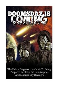 Doomsday Is Coming - The Urban Preppers Handbook to Being Prepared for Extreme Catastrophes and Modern Day Disasters