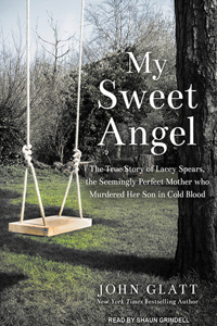 My Sweet Angel: The True Story of Lacey Spears, the Seemingly Perfect Mother Who Murdered Her Son in Cold Blood