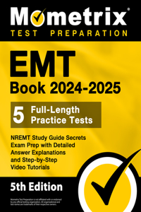 EMT Book 2024-2025 - 5 Full-Length Practice Tests, NREMT Study Guide Secrets Exam Prep with Detailed Answer Explanations and Step-by-Step Video Tutorials