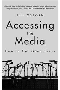 Accessing the Media: How to Get Good Press