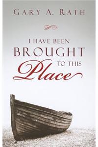 I Have Been Brought To This Place