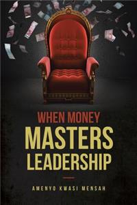 When Money Masters Leadership