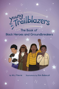 Young Trailblazers: The Book of Black Heroes and Groundbreakers