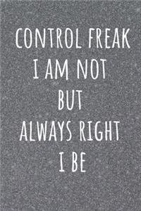 Control Freak I Am Not But Always Right I Be