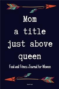 Mom A Title Just Above Queen Food and Fitness Journal For Women Happy mothers day gift