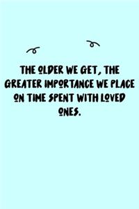 The older we get, the greater importance we place on time spent with loved ones. Journal