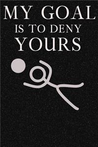My Goal Is To Deny Yours