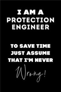 I Am A Protection Engineer To Save Time Just Assume That I'm Never Wrong!: Lined Job Journal, 120 Pages, 6x9, Soft Cover, Matte Finish, Funny Job Notebook, Funny Gift