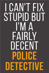 I Can't Fix Stupid But I'm A Fairly Decent Police Detective