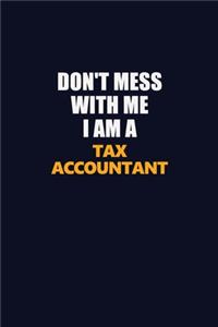 Don't Mess With Me I Am A Tax Accountant