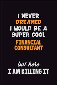 I Never Dreamed I would Be A Super Cool Financial Consultant But Here I Am Killing It
