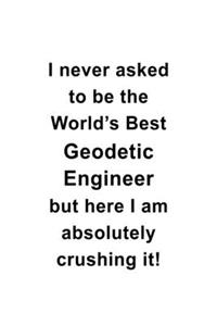 I Never Asked To Be The World's Best Geodetic Engineer But Here I Am Absolutely Crushing It