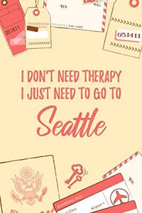 I Don't Need Therapy I Just Need To Go To Seattle