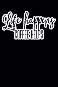 Life Happens Coffee Helps