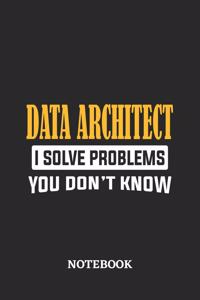 Data Architect I Solve Problems You Don't Know Notebook