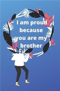 i am proud because you are my brother