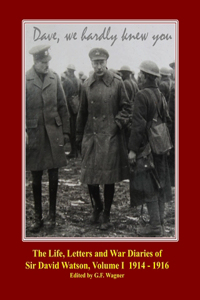 The Life, Letters and War Diaries of Sir David Watson, Volume I 1914 - 1916