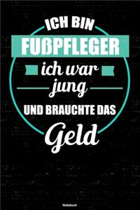 Ich bin Fußpfleger ich war jung und brauchte das Geld Notizbuch: Fußpfleger Journal DIN A5 liniert 120 Seiten Geschenk