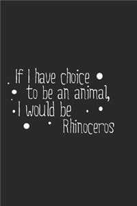 If I have choice to be an animal, I would be Rhinoceros