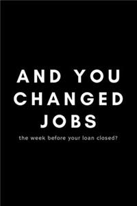 And You Changed Jobs The Week Before Your Loan Closed?