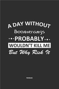 A Day Without Boomerangs Probably Wouldn't Kill Me But Why Risk It Notebook