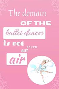 The domain of the ballet dancer is not earth but air.